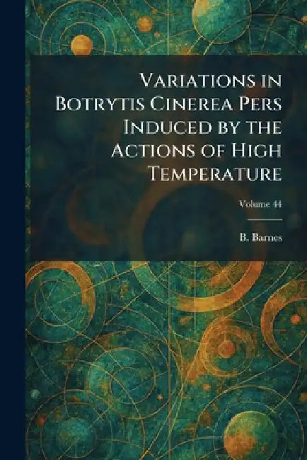 Variations in Botrytis Cinerea Pers Induced by the Actions of High Temperature by B. Barnes