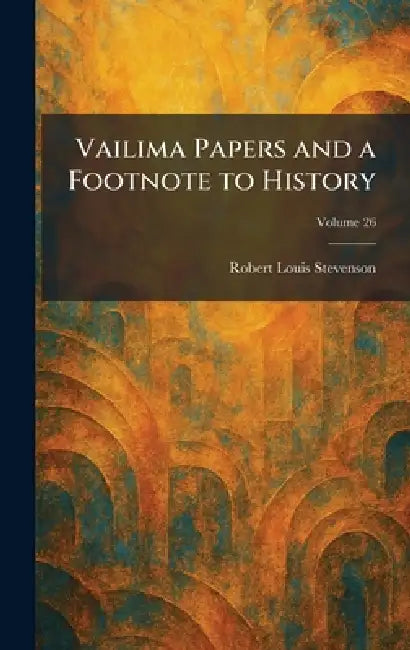 Vailima Papers and a Footnote to History by Robert Louis Stevenson