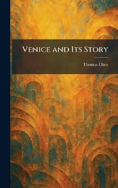 Venice and Its Story by Thomas Okey