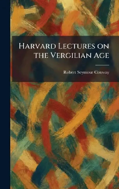 Harvard Lectures on the Vergilian Age by Robert Seymour Conway
