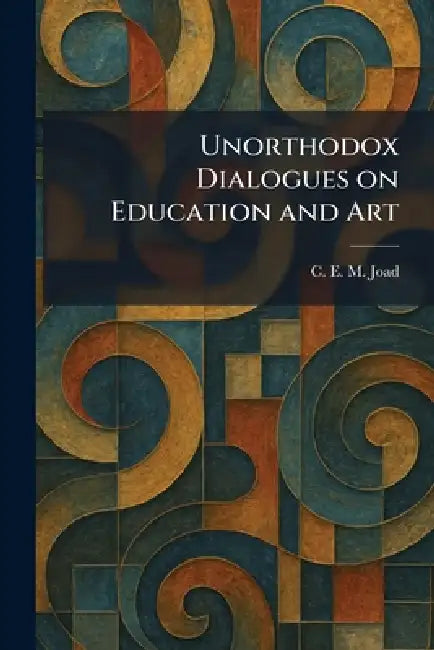 Unorthodox Dialogues on Education and Art by C. E. M. Joad