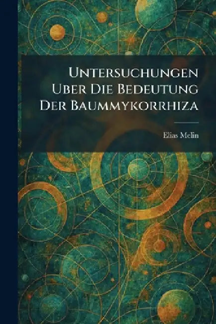 Untersuchungen Uber Die Bedeutung Der Baummykorrhiza by Elias Melin