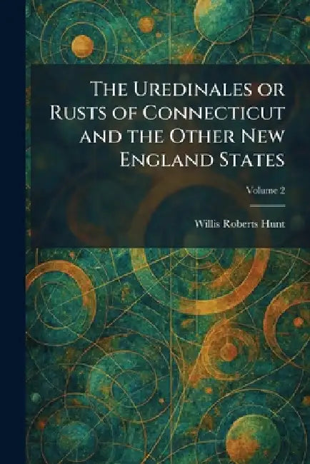 The Uredinales or Rusts of Connecticut and the Other New England States by Willis Roberts Hunt