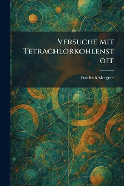 Versuche mit Tetrachlorkohlenstoff by Friedrich Mergner