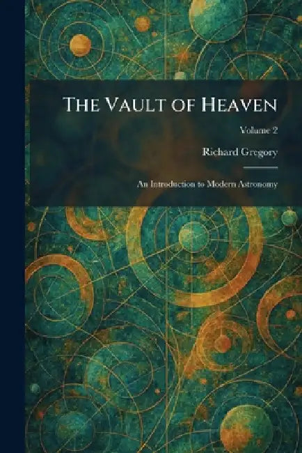 The Vault of Heaven: An Introduction to Modern Astronomy by Richard Gregory