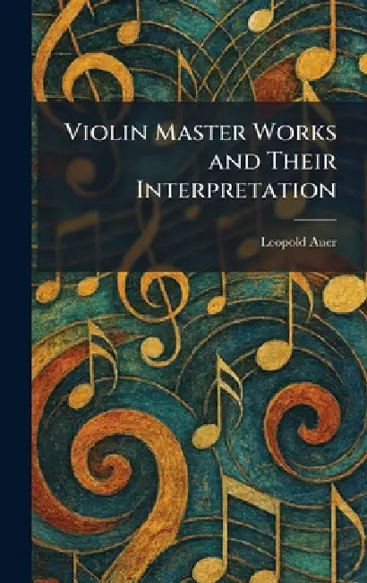 Violin Master Works and Their Interpretation by Leopold Auer