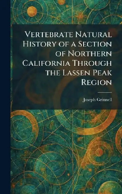 Vertebrate Natural History of a Section of Northern California Through the Lassen Peak Region by Joseph Grinnell