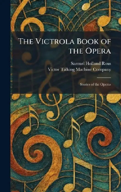 The Victrola Book of the Opera: Stories of the Operas by Samuel Holland Rous, Victor Talking Machine Company