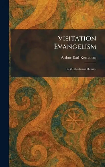 Visitation Evangelism: Its Methods and Results by Arthur Earl Kernahan