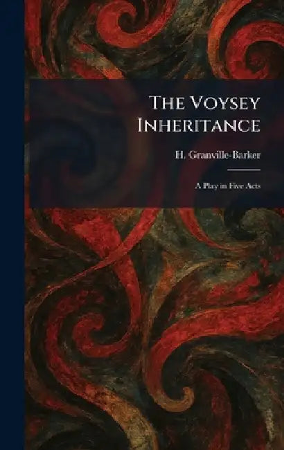 The Voysey Inheritance: A Play in Five Acts by H. Granville-Barker