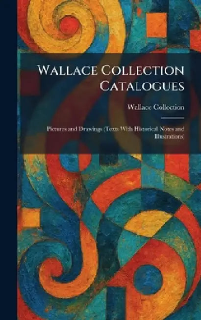 Wallace Collection Catalogues: Pictures and Drawings (Texts With Historical Notes and Illustrations) by Wallace Collection