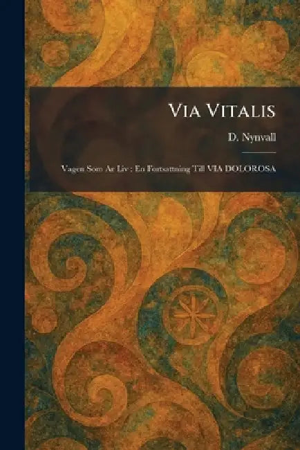 Via Vitalis: Vagen Som Ar Liv: En Fortsattning Till VIA DOLOROSA by D. Nynvall