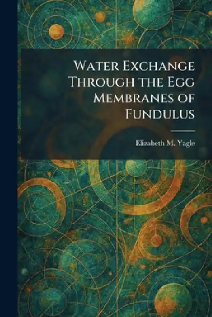 Water Exchange Through the Egg Membranes of Fundulus by Elizabeth M. Yagle