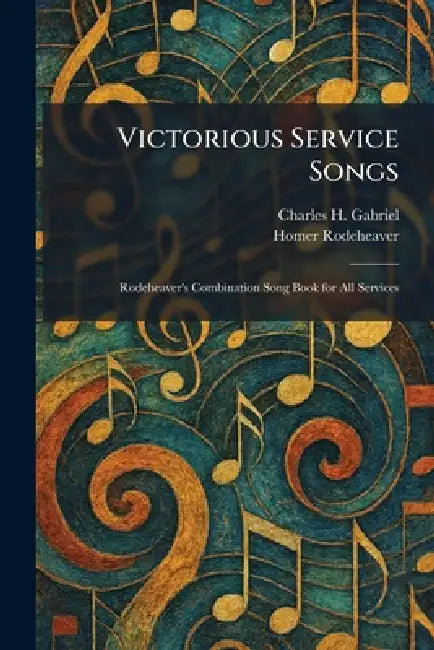 Victorious Service Songs: Rodeheaver's Combination Song Book for All Services by Charles H. Gabriel, Homer Rodeheaver