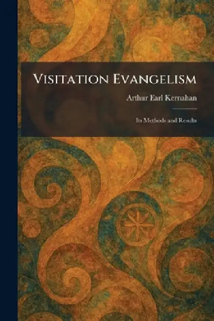 Visitation Evangelism: Its Methods and Results by Arthur Earl Kernahan