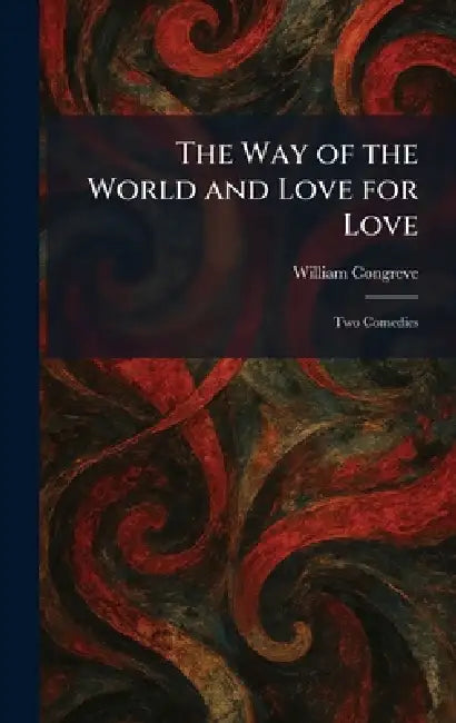 The Way of the World and Love for Love: Two Comedies by William Congreve