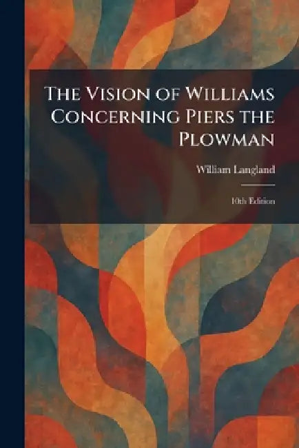 The Vision of Williams Concerning Piers the Plowman: 10th Edition by William Langland