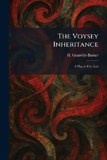 The Voysey Inheritance: A Play in Five Acts by H. Granville-Barker