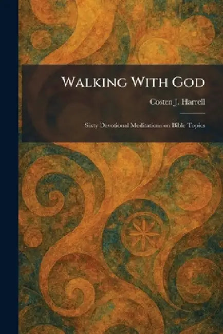 Walking With God: Sixty Devotional Meditations on Bible Topics by Costen J. Harrell