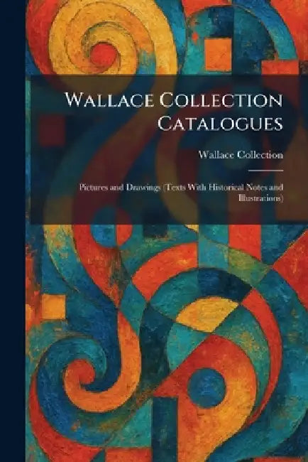 Wallace Collection Catalogues: Pictures and Drawings (Texts With Historical Notes and Illustrations) by Wallace Collection