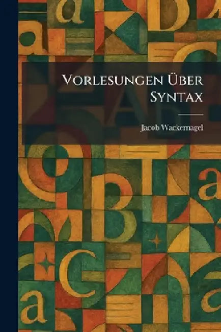 Vorlesungen Ãber Syntax by Jacob Wackernagel