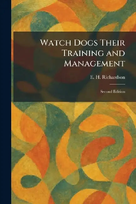 Watch Dogs Their Training and Management: Second Edition by E. H. Richardson