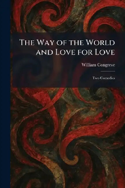 The Way of the World and Love for Love: Two Comedies by William Congreve