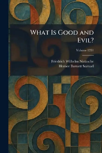 What Is Good and Evil? by Friedrich Wilhelm Nietzsche, Horace Barnett Samuel
