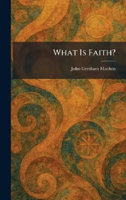 What Is Faith? by John Gresham Machen