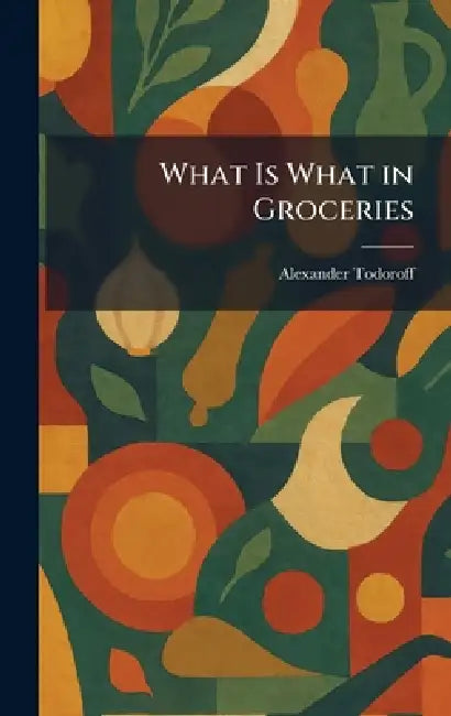 What Is What in Groceries by Alexander Todoroff
