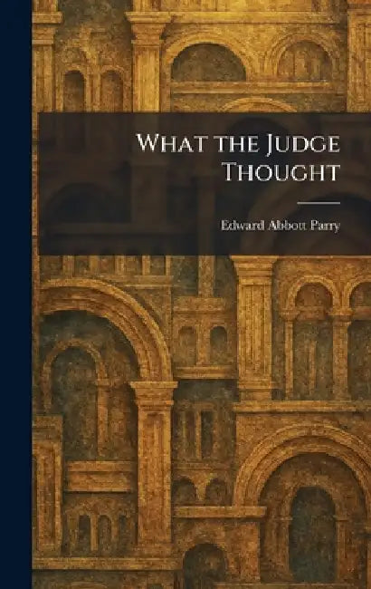 What the Judge Thought by Edward Abbott Parry