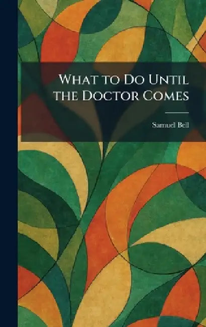 What to Do Until the Doctor Comes by Samuel Bell