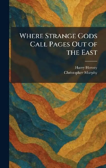 Where Strange Gods Call Pages Out of the East by Harry Hervey, Christopher Murphy