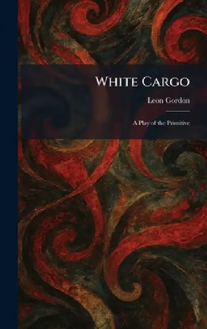 White Cargo: A Play of the Primitive by Leon Gordon