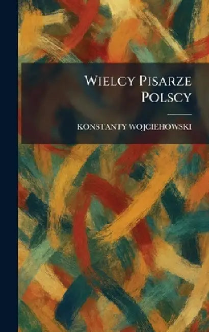 Wielcy Pisarze Polscy by Konstanty Wojciehowski