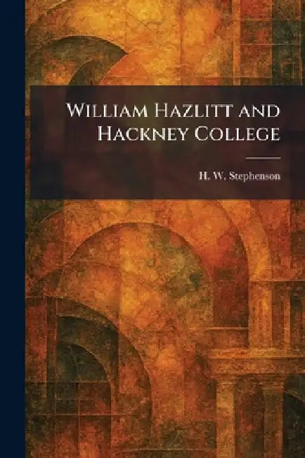 William Hazlitt and Hackney College by H. W. Stephenson