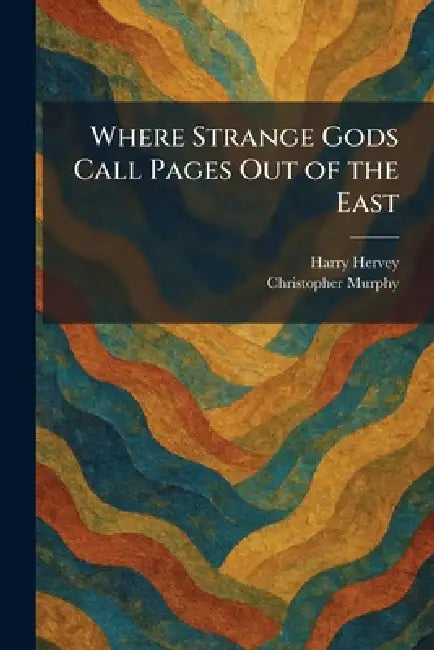 Where Strange Gods Call Pages Out of the East by Harry Hervey, Christopher Murphy