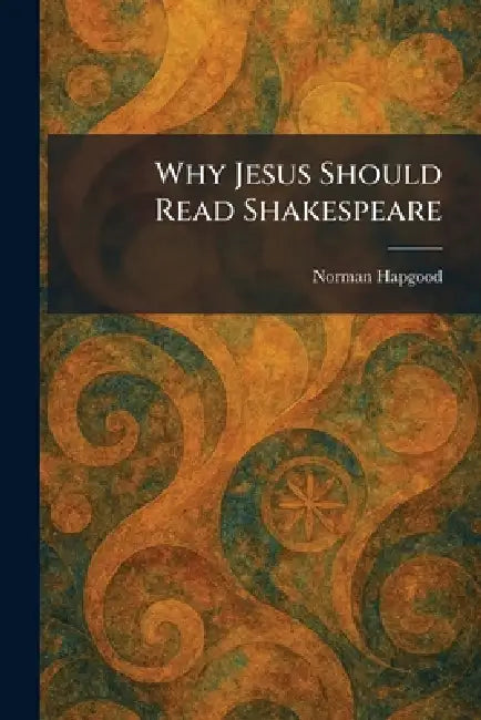 Why Jesus Should Read Shakespeare by Norman Hapgood