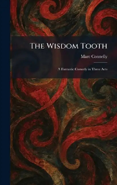 The Wisdom Tooth: A Fantastic Comedy in Three Acts by Marc Connelly
