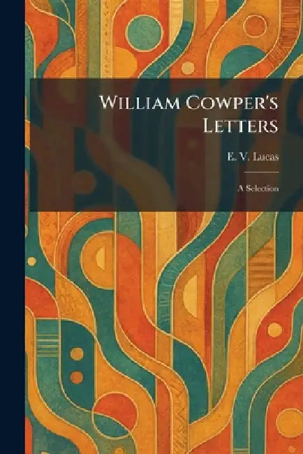 William Cowper's Letters: A Selection by E. V. Lucas