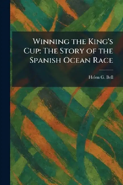 Winning the King's Cup: The Story of the Spanish Ocean Race by Helen G. Bell