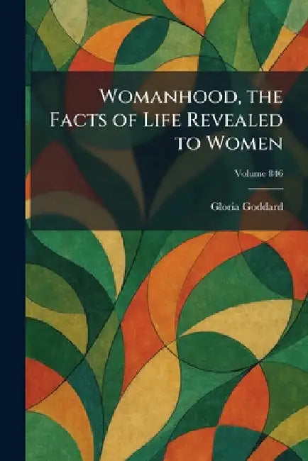 Womanhood, the Facts of Life Revealed to Women by Gloria Goddard