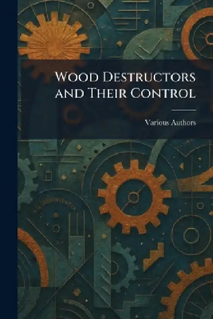 Wood Destructors and Their Control by Various