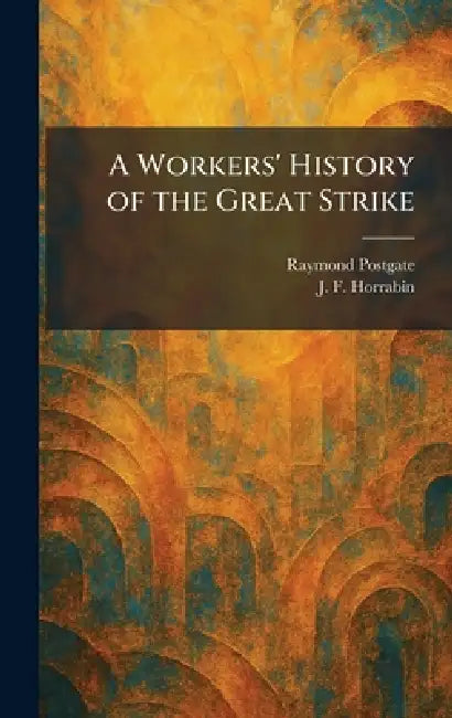 A Workers' History of the Great Strike by Raymond Postgate, J. F. Horrabin
