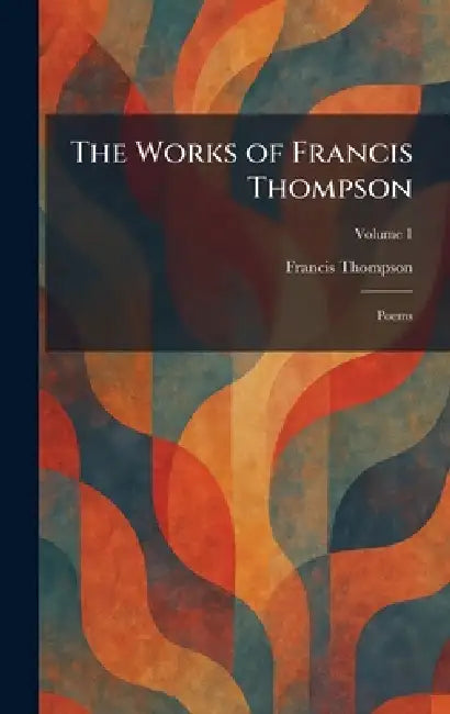 The Works of Francis Thompson: Poems by Francis Thompson