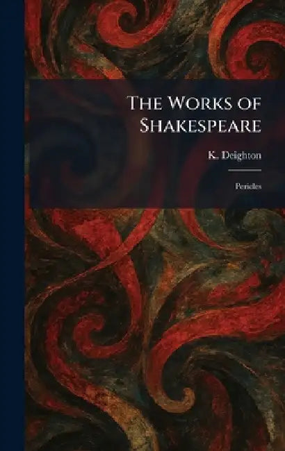 The Works of Shakespeare: Pericles by K. Deighton