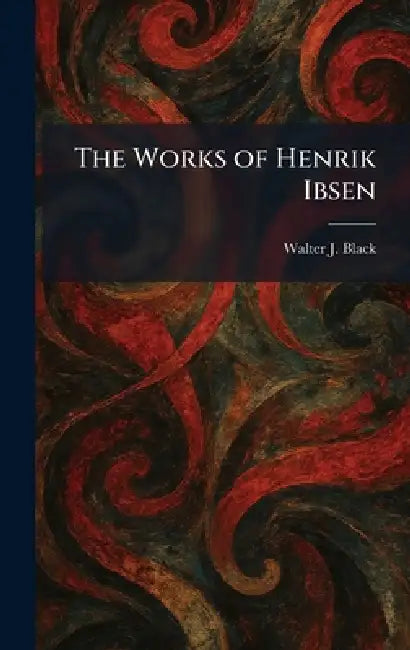 The Works of Henrik Ibsen by Walter J. Black