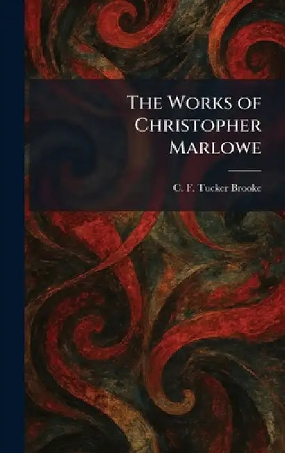 The Works of Christopher Marlowe by C. F. Tucker Brooke
