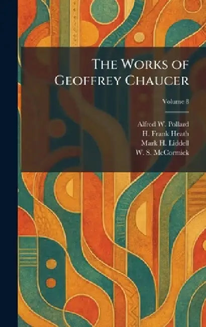 The Works of Geoffrey Chaucer by Alfred W. Pollard, H. Frank Heath, Mark H. Liddell