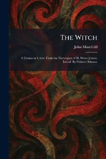The Witch: A Drama in 4 Acts. From the Norwegian of H. Wiers-Jensen. Introd. By Hubert Osborne by John Masefield